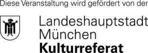 Diese Veranstaltung wird gefördert von der Landeshauptstadt München, Kulturreferat